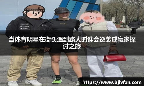 当体育明星在街头遇到路人时谁会逆袭成赢家探讨之旅