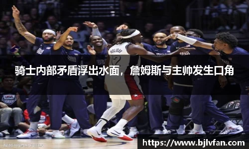 骑士内部矛盾浮出水面，詹姆斯与主帅发生口角
