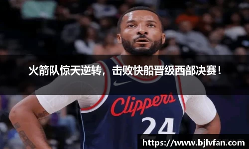 火箭队惊天逆转，击败快船晋级西部决赛！
