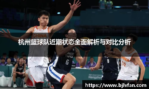 杭州篮球队近期状态全面解析与对比分析