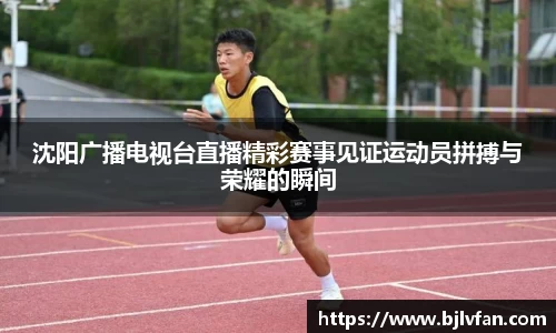 沈阳广播电视台直播精彩赛事见证运动员拼搏与荣耀的瞬间